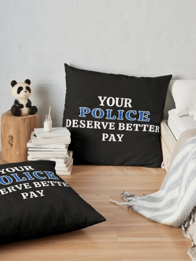 Your Police Deserve Better Pay Throw Pillow Official Police Merch