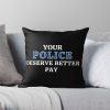 Your Police Deserve Better Pay Throw Pillow Official Police Merch