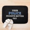 Your Police Deserve Better Pay Bath Mat Official Police Merch